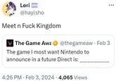 Løri @haylsho Meet n F--- Kingdom The Game Awa @thegameaw. Feb 3 The game I most want Nintendo to announce in a future Direct is: 4:26 PM. Feb 3, 2024 · 4,065 Views