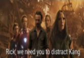 Rick, we need you to distract Kang