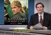 A NETFLIX DOCUMENTARY SERIES ALEXANDER THE MAKING OF A GOD ONLY ON NETFLIX JANUARY 31 AND HERE'S MY REVIEW, NOT GAY ENOUGH. POATE WEEKEND UPDATE WEEKEET