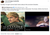 JULES (gay tradwife) @tinycans buddy I've got some bad news about the ancient Greeks End Wokeness @EndWokeness. 19h Netflix made a new documentary about Alexander The Great. Within the first 8 minutes, they turned him gay. A NETFLIX DOCUMENTARY SERIES ALEXANDER THE MAKING OF A GOD ONLY ON NETFLIX | JANUARY 31 10:04 PM. Feb 5, 2024 66.6K Views II 0:11 ar to be gay. :