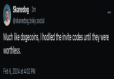 Skanedog - 2m @skanedog.bsky.social Much like dogecoins, I hodlled the invite codes until they were worthless. B Feb 6, 2024 at 4:02 PM ●●●