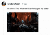 HoneZoneReddit . 1y ago Me when i find whoever hitler hotdoged my sister (GIF)