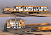 imgflip.com TAYLOR SWIFT GETTING ALL THE MEDIA ATTENTION 12522 DRAKES D--- GETS LEAKED