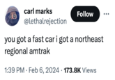 33 carl marks @lethalrejection Follow you got a fast car i got a northeast regional amtrak 1:39 PM. Feb 6, 2024 173.8K Views