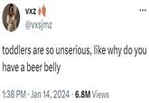 VXZ @vxsjmz toddlers are so unserious, like why do you have a beer belly . 1:38 PM Jan 14, 2024 · 6.8M Views