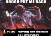 NOOOO PUT ME BACK I was Having hot lesbian sex everyday