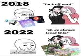 2018 TEL. 2022 "f--- off nerd" DAD "oh we always loved this!"