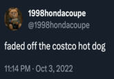 1998hondacoupe @1998hondacoupe faded off the costco hot dog 11:14 PM . Oct 3, 2022