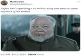 Matt Caron @heyitsMattCaron Taylor Swift spending 1.46 million sixty two solaris round trip for a quick errand 9:21 PM Feb 7, 2024 388.6K Views ...