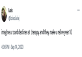 Lois @loisoliviaj imagine ur card declines at therapy and they make u relive year 10 4:06 PM. Sep 14, 2020 ...