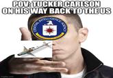 POV: TUCKER CARLSON ON HIS WAY BACK TO THE US imgflip.com INTELLIGENCE CENTRAL ENCE AGENC