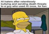 Al haters after relentlessly bullying and sending death threats to a guy who used Al once, for fun: imgflip.com