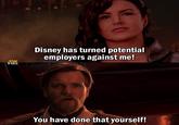 PY Disney has turned potential employers against me! You have done that yourself!