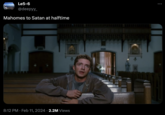 Le5-6 @deepyy_ Mahomes to Satan at halftime 8:12 PM Feb 11, 2024 2.2M Views :