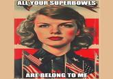 ALL YOUR SUPERBOWLS REN FOT imgflip.com ARE BELONG TO ME
