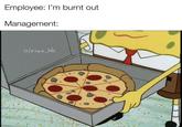 Employee: I'm burnt out Management: u/evan_lolz
