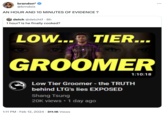 Low Tier Groomer YouTube video meme brandon* @brndxix AN HOUR AND 10 MINUTES OF EVIDENCE ? delch @delchtf. 8h 1 hour? Is he finally cooked? LOW... TIER... GROOMER PANT Low Tier Groomer - the TRUTH behind LTG's lies EXPOSED Shang Tsung 20K views • 1 day ago 1:11 PM. Feb 12, 2024 311.1K Views . 1:10:18 :