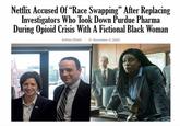 Netflix Accused Of "Race Swapping" After Replacing Investigators Who Took Down Purdue Pharma During Opioid Crisis With A Fictional Black Woman Ashley Gillett ⒸDecember 9, 2023