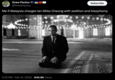 Drew Pavlou @DrewPavlou Me if Malaysia charges lan Miles Cheong with sedition and blasphemy 5:19 PM. Feb 12, 2024 640.9K Views • Subscribe