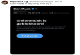 NigGaara2.0 @OneRandomNigga · Feb 11 • Loser needs to stay away from my tl Elon Musk X @elonmusk 536 Volgend 172.281.578 Volgers 144 Abonnementen @elonmusk is geblokkeerd Weet je zeker dat je deze posts wil bekijken? @elonmusk wordt niet gedeblokkeerd door posts te bekijken. Bekijk posts