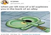cc jones @ccjones_art when yer 6ft tree of a bf suplexes you in the back of an alley 4:34 PM 09 Sep 19 Twitter for Android .