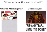 *there is a threat in hell* Charlie Morningstar: Doomslayer: "RIP AND TEAR... UNTIL IT IS DONE!"
