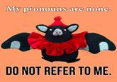 My pronouns are none. WMR Crafts DO NOT REFER TO ME.