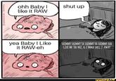 shimmy @HANNAH HILLAM / BUZZFEED ohh Baby I like it RAW O yea Baby I Like it RAW-eh 335 shut up SHIMMY SHIMMY YA SHIMMY YA SHIMMY YAH GIVE ME THE MIC&I'MMA TAKE IT AWAY ifunny.co