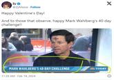 Zy @ZyMazza Follow Happy Valentine's Day! And to those that observe, happy Mark Wahlberg's 40 day challenge!! MARK WAHLBERG'S 40-DAY CHALLENGE X 11:39 AM Feb 14, 2024 TODAY