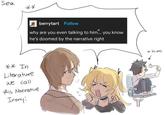 Sea ** berrytart Follow why are you even talking to him... you know he's doomed by the narrative right ** In Literature we call this Narrative Irony! A 181 * him ✓