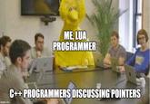 imgflip.com ME, LUA PROGRAMMER C++ PROGRAMMERS DISCUSSING POINTERS