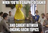 WHEN YOU'RE A GRAPHIC DESIGNER imgflip.com BAXAN AND CAUGHT BETWEEN ENGRNG/ARCHI TOPICS CHE L