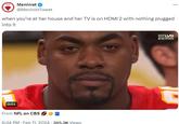 Meninist @Meninist Tweet 0:01 when you're at her house and her TV is on HDMI 2 with nothing plugged into it From NFL on CBS *** 6:34 PM. Feb 11, 2024 395.3K Views SUPER BCBS SPORTS