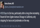 Hannu Ikonen, MD @hannu_ikonen@med-mastodon.com #CDCSays to Eat Ass, particularly after a long drive recreating Route 66 from Ogden Avenue Chicago to California, only stopping for tacos and pissbreaks on the way. 14 févr. 2024, 03:53 · ✪ · Tusky · £ 5 · ★ 12