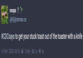 noops Y @Kjl@zeroes.ca #CDCsays to get your stuck toast out of the toaster with a knife 14 févr. 2024, 04:18 Tusky 23 ★ 34