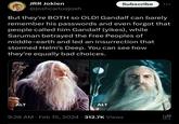 JRR Jokien @joshcarlosjosh But they're BOTH so OLD! Gandalf can barely remember his passwords and even forgot that people called him Gandalf (yikes), while Saruman betrayed the Free Peoples of middle-earth and led an insurrection that ALT stormed Helm's Deep. You can see how they're equally bad choices. Subscribe ● ALT 9:28 AM Feb 15, 2024 312.7K Views • O