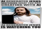 AI GENERATED JESUS WATCHING WHAT YOU ARE CREATING WITH AI R AI GENERATED JESUS IS WATCHING YOU