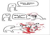 Ĉ Man, Biden sucks... IKR Let's go Brandon
