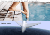 Normal people testing the pool temperature Taylor Swift: