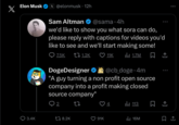 Elon Musk 3.4K X @elonmusk. 12h Sam Altman we'd like to show you what sora can do, please reply with captions for videos you'd like to see and we'll start making some! 7.5K 1.2K 11K @sama 4h 8.2K ● 91K 1.7M DogeDesigner @cb_doge 4m "A guy turning a non profit open source company into a profit making closed source company" 2 22 113 بار 口企 ↑ 16M 口企 : 口企