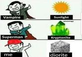 Vampire Superman me Sunlight Gjizziology Kryptonite diorite
