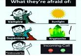 What they're afraid of: Vampire XO Superman *Introverts Sunlight jizziology Kryptonite Incoming Call Decline Accept