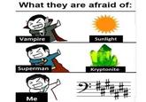 What they are afraid of: 分 Vampire Superman Me Sunlight Kryptonite 9: