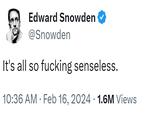 Edward Snowden @Snowden It's all so f------ senseless. 10:36 AM Feb 16, 2024 1.6M Views