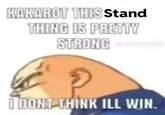 KAKAROT THIS Stand THING IS PRETTY STRONG I DONT THINK ILL WIN.