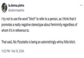 la.donna.pietra @ladonnapietra I try not to use the word "bitch" to refer to a person, as I think that it promotes a really negative stereotype about femininity regardless of whom it's in reference to. That said, Nic Pizzolatto is being an astonishingly whiny little bitch. 11:22 PM. Feb 19, 2024 ...