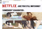 Posted by u/Impossible-Let-3962 Osaka being Osak 6 months ago 2.0k Sesbian Lex Image NETFLIX:ARE YOU STILL WATCHING? SOMEBODY'S DAUGHTER: ―ビス 0 •D