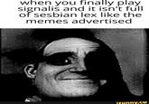 when you finally play signalis and it isn't full of sesbian lex like the memes advertised ifunny.co