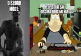 imgflip.com DISCORD MODS: PEOPLE THAT SAY DISCORD MODS ARE FAT: