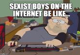 imgflip.com SEXIST BOYS ON THE INTERNET BE LIKE...